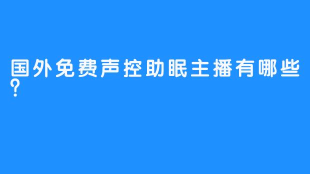 国外免费声控助眠主播有哪些？