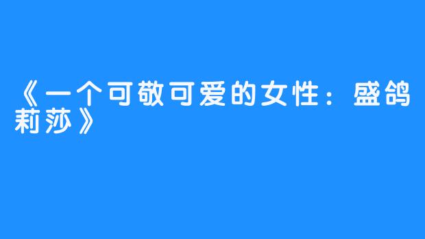 《一个可敬可爱的女性:盛鸽莉莎》