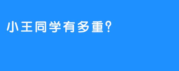 小王同学有多重?