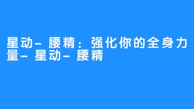 星动-腰精:强化你的全身力量-星动-腰精