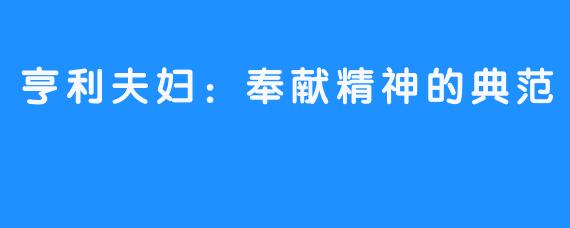 亨利夫妇:奉献精神的典范
