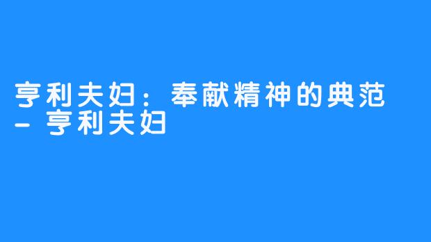 亨利夫妇:奉献精神的典范 -亨利夫妇