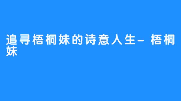 追寻梧桐妹的诗意人生-梧桐妹