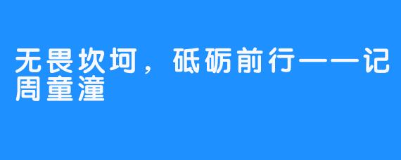 无畏坎坷,砥砺前行——记周童潼
