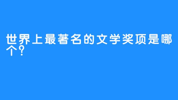 世界上最著名的文学奖项是哪个？