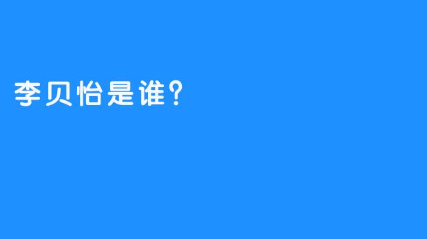 李贝怡是谁？