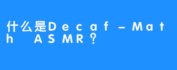 什么是Decaf-Math ASMR？