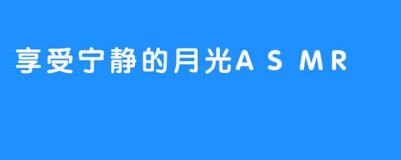 享受宁静的月光ASMR