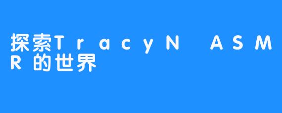 探索TracyN ASMR的世界