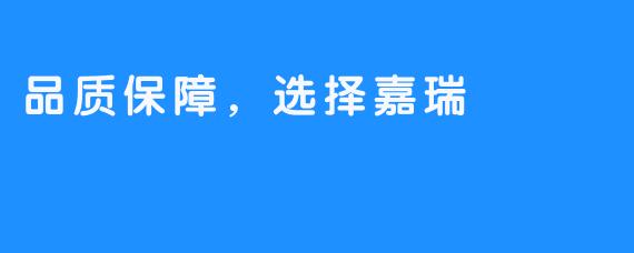 品质保障,选择嘉瑞