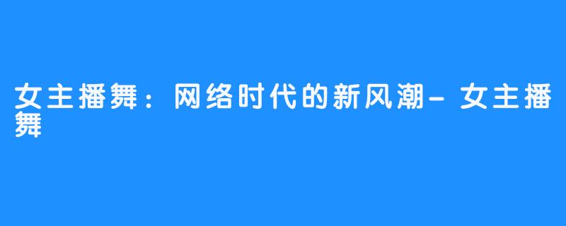 女主播舞:网络时代的新风潮-女主播舞