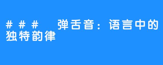 ### 弹舌音:语言中的独特韵律