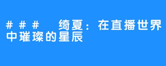 ### 绮夏:在直播世界中璀璨的星辰