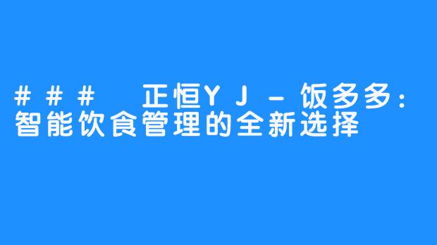 ### 正恒YJ-饭多多:智能饮食管理的全新选择