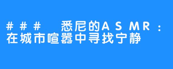 ### 悉尼的ASMR:在城市喧嚣中寻找宁静