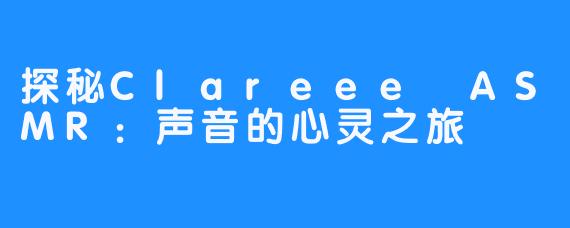 探秘Clareee ASMR:声音的心灵之旅