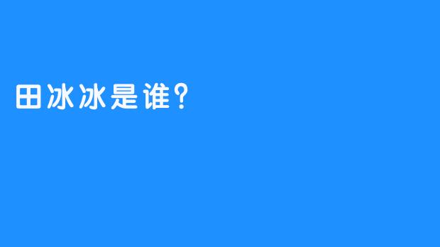 田冰冰是谁？  