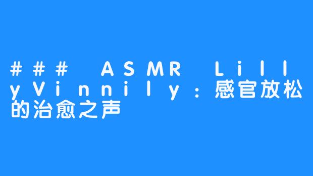 ### ASMR LillyVinnily:感官放松的治愈之声