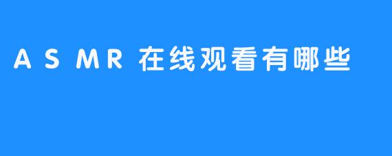 ASMR在线观看有哪些