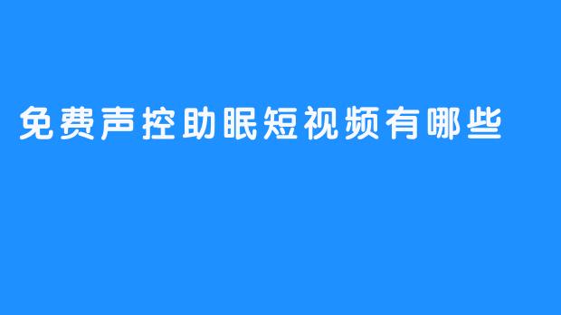 免费声控助眠短视频有哪些