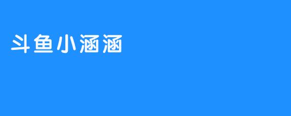 斗鱼小涵涵