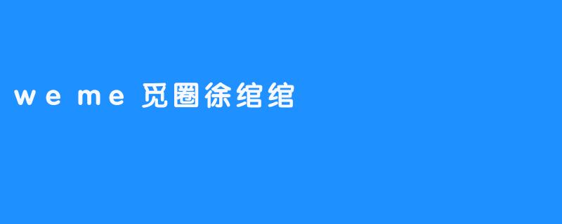 weme觅圈徐绾绾