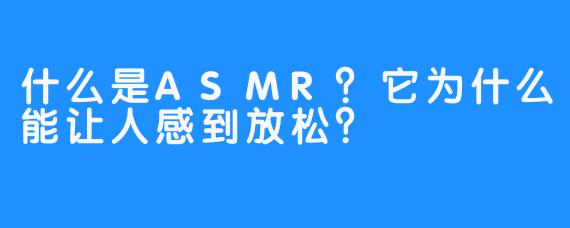 什么是ASMR？它为什么能让人感到放松？