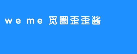 weme觅圈歪歪酱