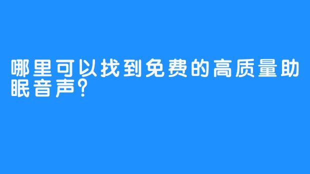 哪里可以找到免费的高质量助眠音声?