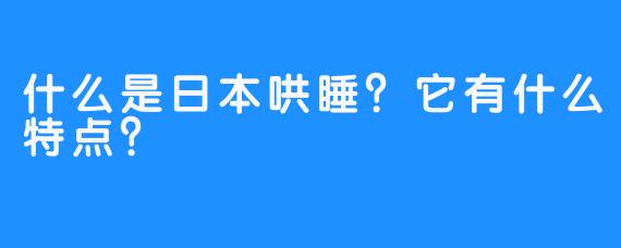 什么是日本哄睡?它有什么特点?