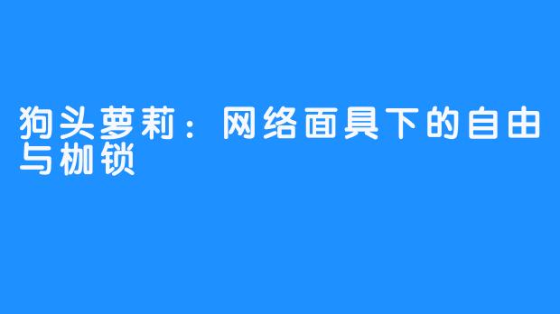 狗头萝莉：网络面具下的自由与枷锁