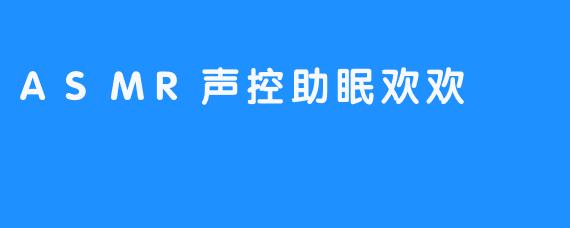 ASMR声控助眠欢欢