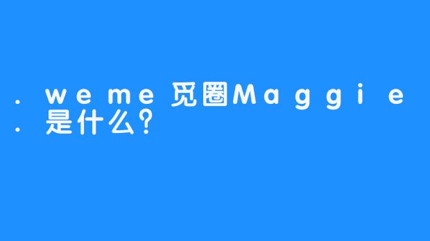 .weme觅圈Maggie.是什么？
