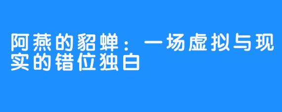 阿燕的貂蝉：一场虚拟与现实的错位独白
