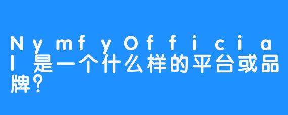 NymfyOfficial是一个什么样的平台或品牌？