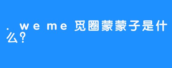 .weme觅圈蒙蒙子是什么？